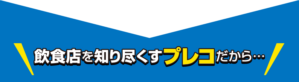 飲食店を知り尽くすプレコだから