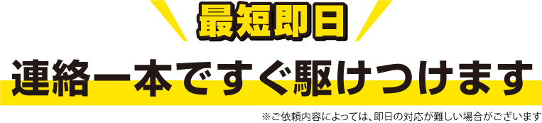 電話一本ですぐ駆けつけます